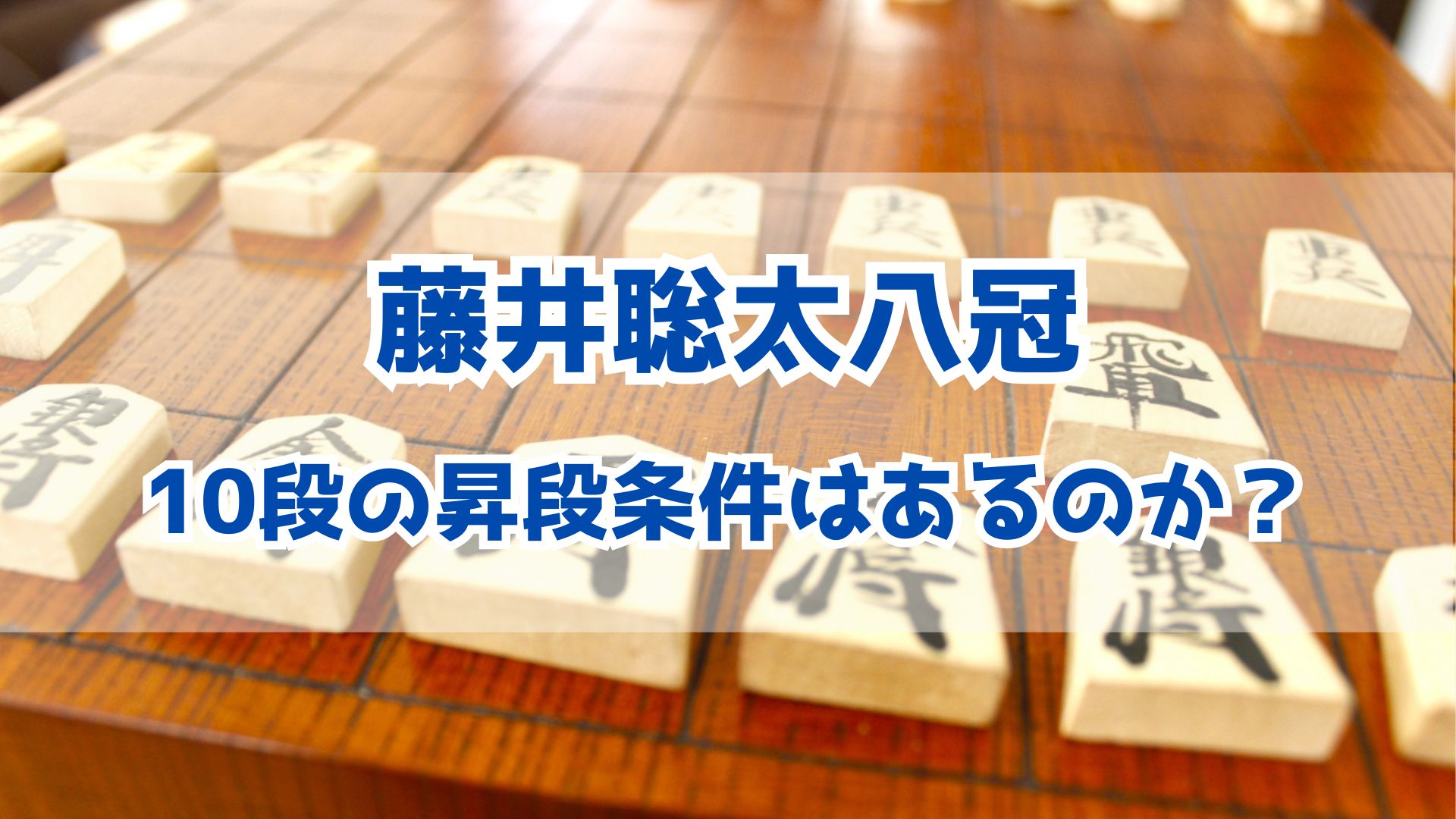 藤井聡太八冠の10段昇段の条件は？現在の段位と次のステップ