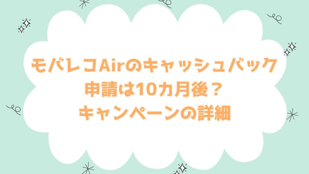 モバレコAirのキャッシュバック申請は10カ月後？キャンペーンの詳細